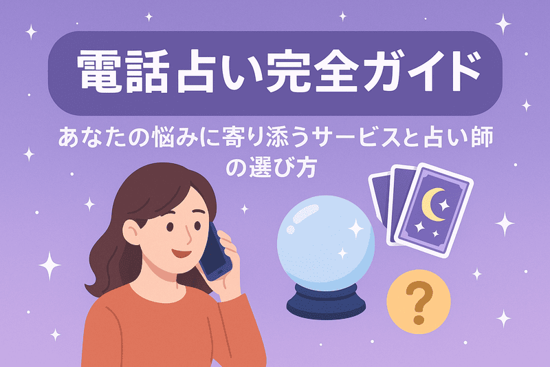 電話占い完全ガイド：あなたの悩みに寄り添うサービスと占い師の選び方